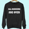 All Dangers Are Over Sweatshirt