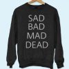Sad Bad Mad Dead Sweatshirt