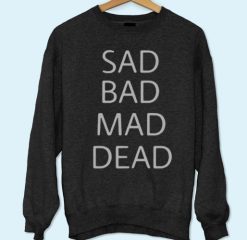 Sad Bad Mad Dead Sweatshirt