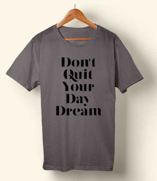 Don't Quit Your Day Dream T-shirt