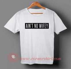 Ain't No Wifey Custom Design T shirts