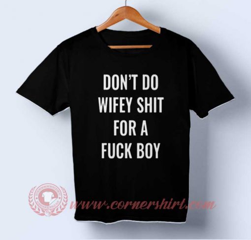 Don't do Wifey Shit For a Fuck Boy T-shirt
