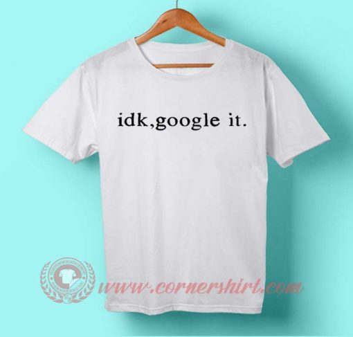 Idk Google It T-shirt