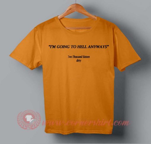 I'm Going To Hell Anyways T-shirt