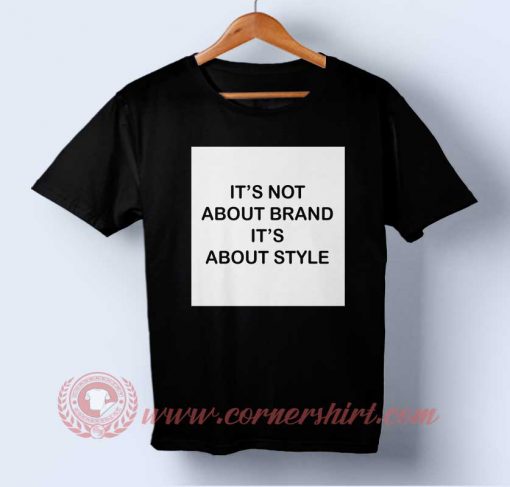 It's Not About Brand, Its About Style T-shirt