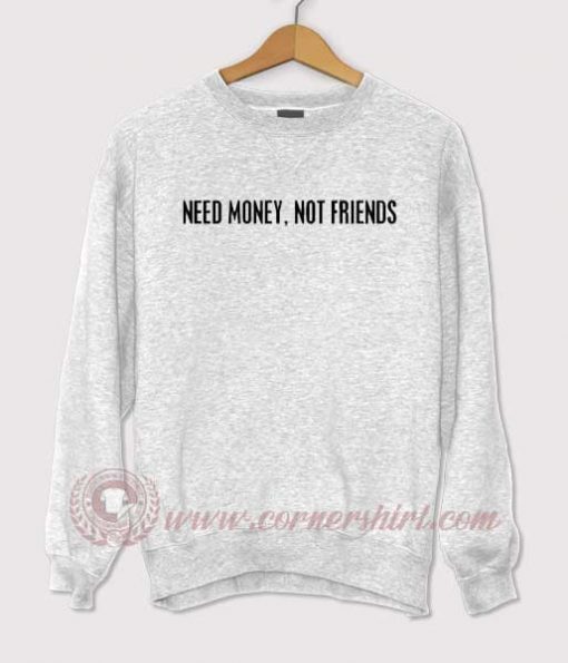 Need Money, Not Friends Sweatshirt