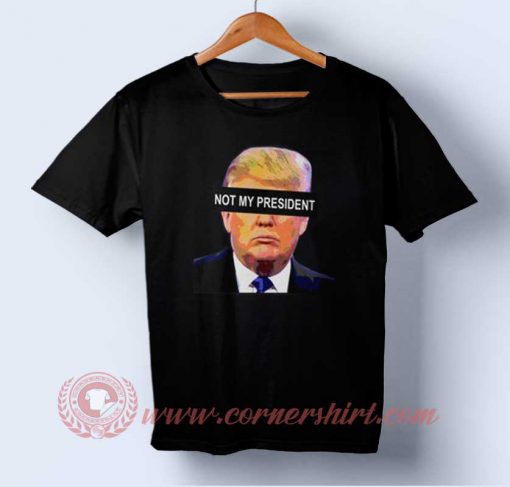 Donald Trump Not My President T shirt