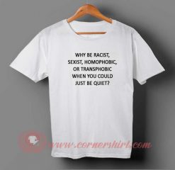 Why be Racist T-shirt