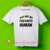 You Are My Favorite Human T-shirt