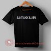 I Just Look Illegal T-shirt