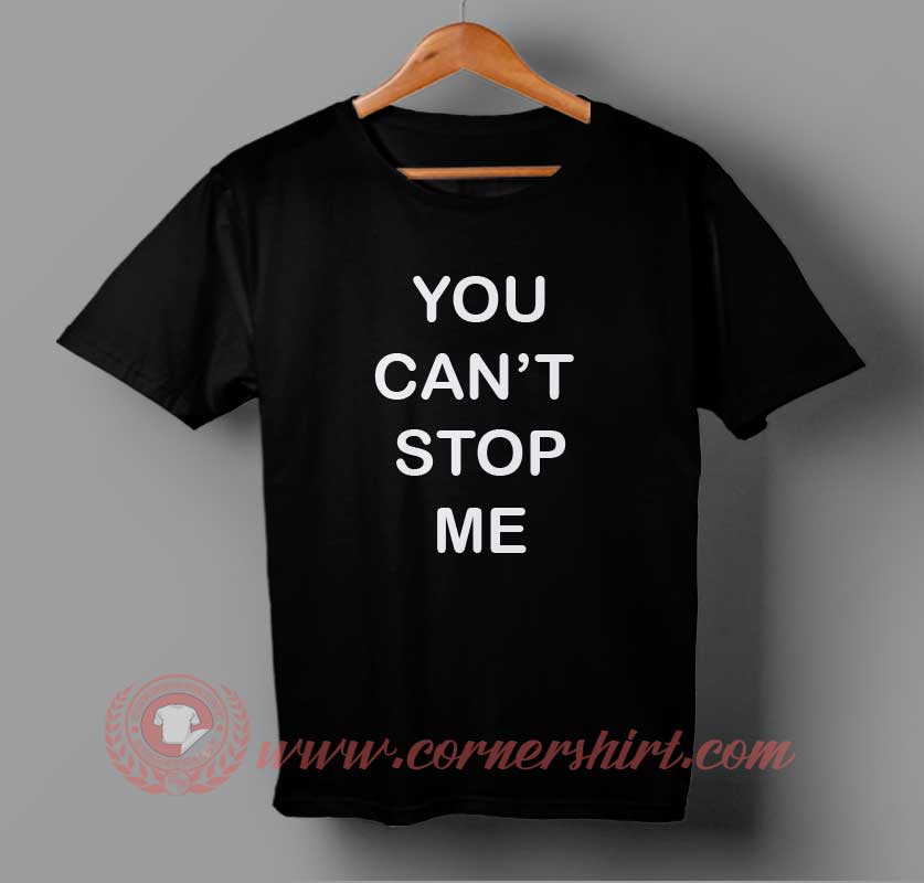You Can T Stop Me T Shirt Cornershirt Com
