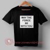 May The Force be With You T-shirt