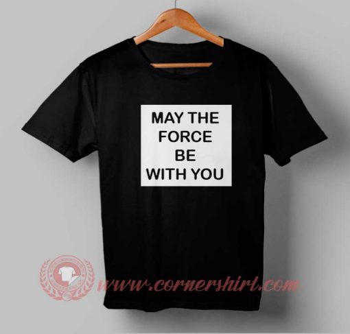 May The Force be With You T-shirt