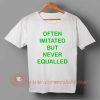 Often Imitated But Never Equaleed T-shirt
