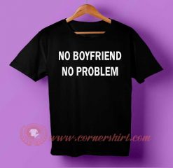 No Boyfriend No Problem T-shirt
