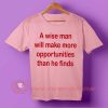A Wise Man Make More Opportunities Than He Finds T-shirt