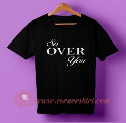 So Over You T-shirt