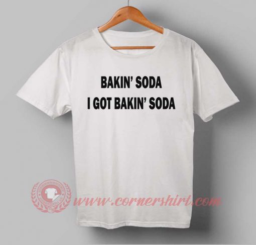 I Got Bakin' Soda T-shirt
