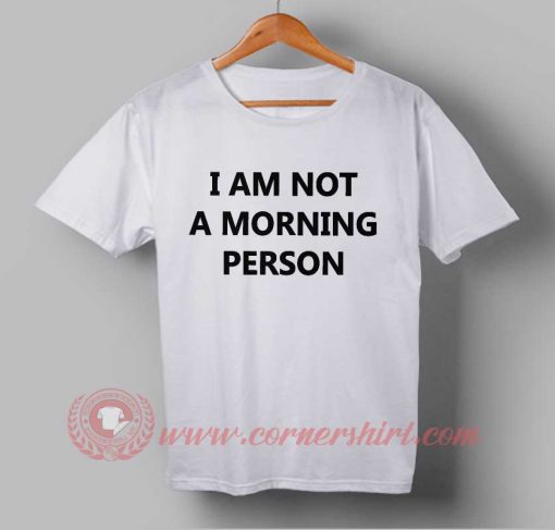 I am Not A Morning Person T-shirt