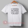 If Leggings Are Wrong T-shirt