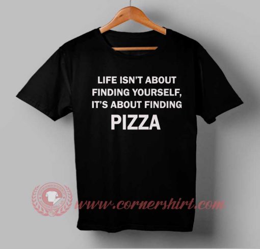 Life It's Finding Pizza T-shirt