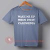 Wake Me Up When I'm In California T-shirt