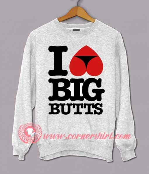 I Love Big Butts Sweatshirt