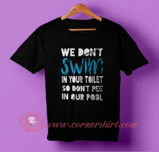 We Don't Swim In Your Toilet T-shirt
