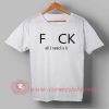 Fck All I Need Is U T-shirt