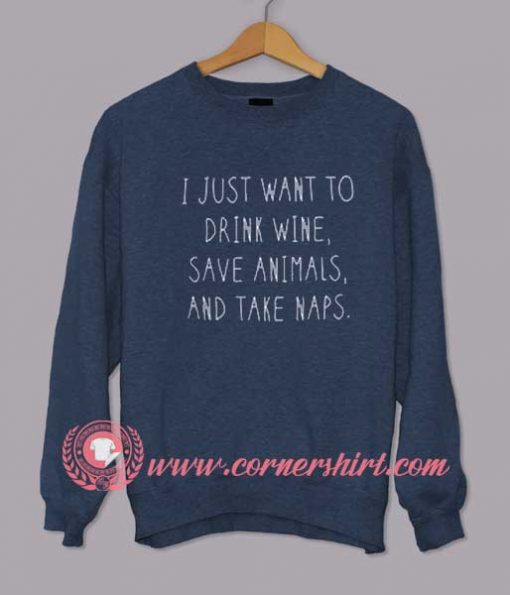Drink Wine, Save Animal and Take Naps Sweatshirt