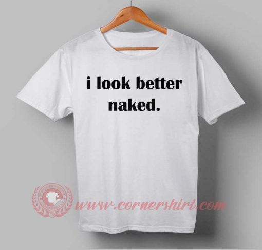 I Look Better Naked T-shirt