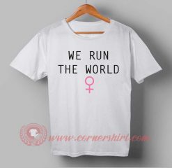 We Run The World T shirt