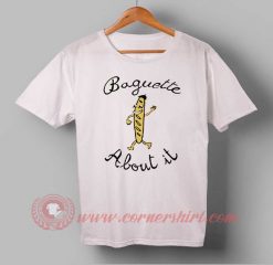 Baguette About It T-shirt