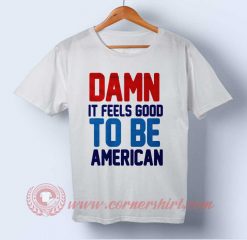 Damn It Feel Good To Be American Independence Day T shirt
