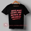 Boys Who Skate Are Better At Grindin Custom Design T shirts