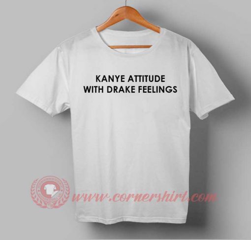 Kanye Attitude With Drake Feelings Custom Design T shirts