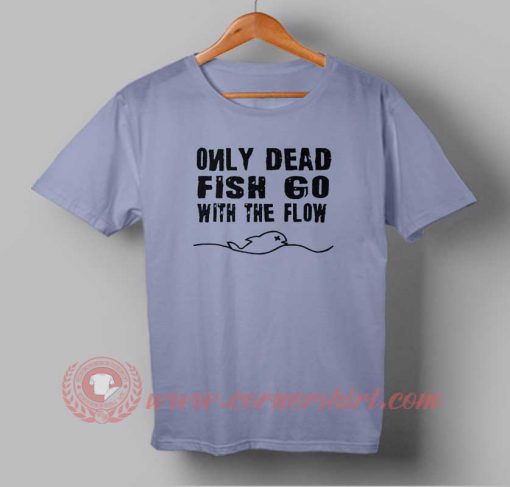 Only Dead Fish Go with The Flow Custom Design T shirts