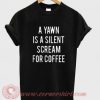A Yawn Is A Silent Scream For Coffee Custom Design T shirts