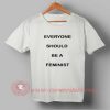 Everyone Should Be A Feminist T shirt