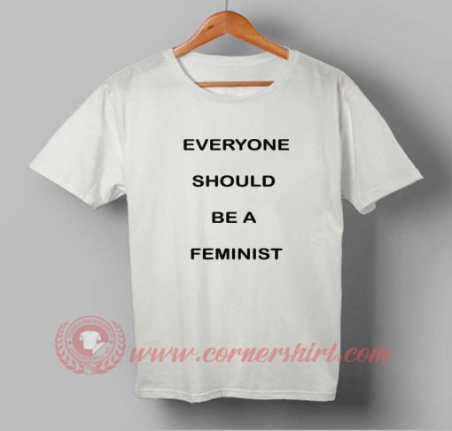 Everyone Should Be A Feminist T shirt