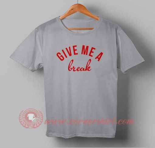 Give Me A Break Custom Design T shirts