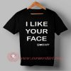 I Like Your Face Custom Design T shirts
