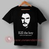 Kill The Boy John Snow Quotes Custom Design T shirts
