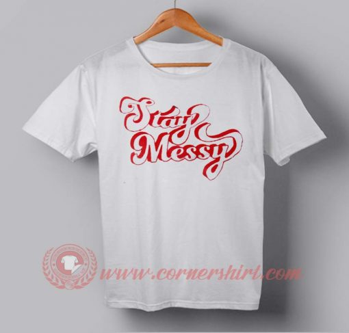 Stay Messy Custom Design T shirts