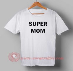Super Mom Custom Design T shirts