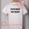 Cheap Custom Made Fuck What You Heart Quotes T shirt