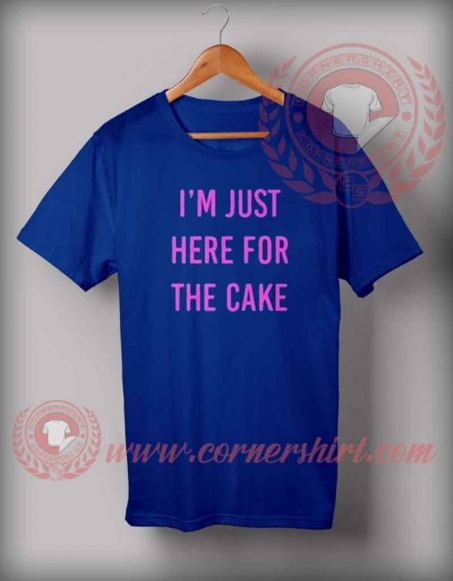 I'm Just Here For The Cake T shirt