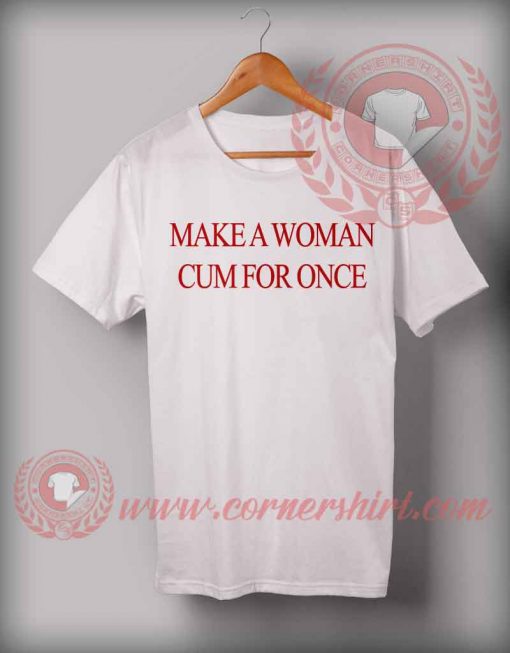 Cheap Made T Shirt Woman Cum For Once Quotes