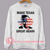 Make Texas Great Again Sweatshirt