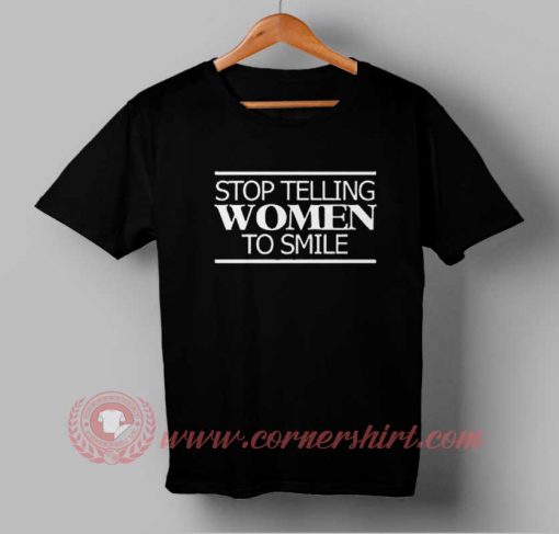 Stop Telling Women To Smile T shirt